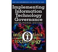 Implementing Information Technology Governance: Models, Practices and Cases