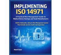 Implementing ISO 14971: A Practical Risk Management Guide for Medical Device Startups and Small Manufacturers (Medical Device Regulatory Foundations)