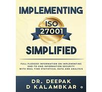 Implementing ISO 27001 Simplified: Full Fledged Information on Implementing End-to-End Information Security with Real Time Statistical Data and Analysis