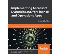 Implementing Microsoft Dynamics 365 for Finance and Operations Apps: Learn best practices, architecture, tools, techniques, and more, 2nd Edition
