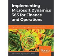 Implementing Microsoft Dynamics 365 for Finance and Operations: Implement methodology, integration, data migration, and more
