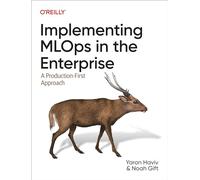 Implementing MLOps in the Enterprise: A Production-First Approach