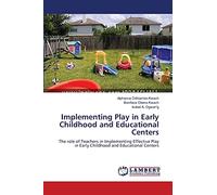 Implementing Play in Early Childhood and Educational Centers: The role of Teachers in Implementing Effective Play in Early Childhood and Educational Centers