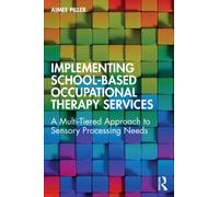 Implementing School-Based Occupational Therapy Services : A Multi-Tiered Approach to Sensory Processing Needs