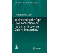Implementing the Cape Town Convention and the Domestic Laws on Secured Transactions: 22 (Ius Comparatum - Global Studies in Comparative Law, 22)