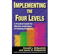 Implementing the Four Levels. A Practical Guide for Effective Evaluation of Training Programs: A Practical Guide for Effective Evaluation of Training Programs (AGENCY/DISTRIBUTED)