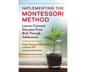 Implementing the Montessori Method: Learner-Centered Education from Birth Through Adolescence
