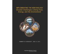 Implementing the New Biology : Decadal Challenges Linking Food, Energy, and the Environment: Summary of a Workshop, June 3-4, 2010