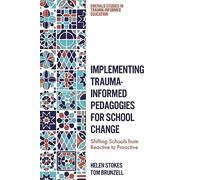 Implementing Trauma-Informed Pedagogies for School Change: Shifting Schools from Reactive to Proactive (Emerald Studies in Trauma-Informed Education)
