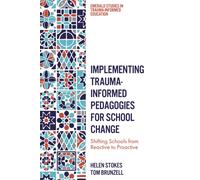 Implementing Trauma-Informed Pedagogies for School Change : Shifting Schools from Reactive to Proactive