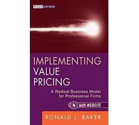 Implementing Value Pricing: A Radical Business Model for Professional Firms: 08 (Wiley Professional Advisory Services)