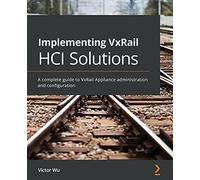 Implementing VxRail HCI Solutions: A complete guide to VxRail Appliance administration and configuration