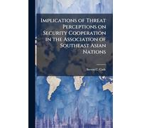 Implications of Threat Perceptions on Security Cooperation in the Association of Southeast Asian Nations
