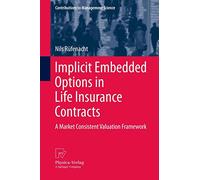 Implicit Embedded Options in Life Insurance Contracts: A Market Consistent Valuation Framework (Contributions to Management Science)