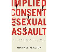 Implied Consent and Sexual Assault: Intimate Relationships, Autonomy, and Voice