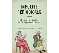 Impolite Periodicals: Reading for Rudeness in the Eighteenth Century (Transits: Literature, Thought & Culture, 1650-1850)