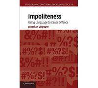 Impoliteness: Using Language to Cause Offence: 28 (Studies in Interactional Sociolinguistics, Series Number 28)