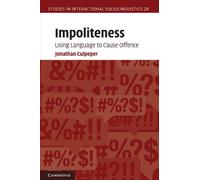 Impoliteness: Using Language to Cause Offence: 28 (Studies in Interactional Sociolinguistics, Series Number 28)