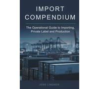 Import Compendium China: Sourcing, Contracts, Quality, Compliance: Handbook for Importers, FBA Seller and Private Label: Alibaba, NNN, Brand Building, EU/US Compliance (CE, GPSR, Proposition 65, FDA)