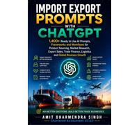 Import Export Prompts with ChatGPT: 1400+ Ready to Use AI Prompts, Frameworks and Workflows for Product Sourcing, Market Research, Export Sales, Trade ... Growth (The AI Powered Global Trade Series)