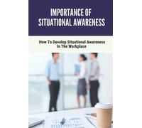 Importance Of Situational Awareness: How To Develop Situational Awareness In The Workplace: Situational Awareness For Emerg