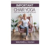 IMPORTANT CHAIR YOGA FOR THE ELDERLY AND SENIORS: GENTLE STEPS TO YOUTHFUL LIFELONG WELLNESS WITH ESSENTIAL SEATED YOGA POSES TO SUPPORT AGING GRACEFULLY