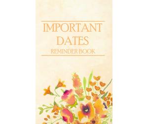 IMPORTANT DATES REMINDER BOOK: Month by Month Perpetual Diary and Birthday Reminder Date Keeper for Recording Birthdays, Anniversaries and Other Special Days and Events that You Need to Remember.