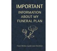 Important Information about my Funeral Plan: Final Wishes Guide and Checklist. A workbook to help your loved ones after you pass.