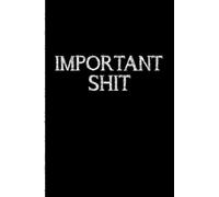 Important Shit: Blank Lined Journal. Funny Gag Gifts for Coworkers, Women, Men, Mom, Dad, Boyfriend, Boyfriend, Friends, Seniors And Old People. Swear ... Couples and Adult. WTF college bright ideas.
