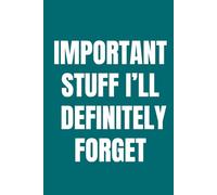 IMPORTANT STUFF I’LL DEFINITELY FORGET: A Funny Notebook for Work, School, or Just Pretending to Be Organized