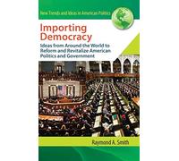 Importing Democracy: Ideas from Around the World to Reform and Revitalize American Politics and Government (New Trends and Ideas in American Politics)