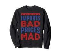 Imports Bad, Prices Mad Sweatshirt