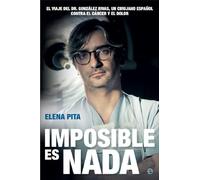 Imposible es nada : el viaje del dr González Rivas, un cirujano español contra el cáncer y el dolor