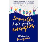 Imposible, hasta que lo consigues: 32 historias reales de éxito que desatarán tu grandeza (VITAMINA M)