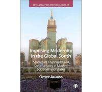 Imposing Modernity in the Global South: Studies of Coloniality and Decoloniality in Muslim Societies and States (Decolonization and Social Worlds)