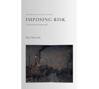 Imposing Risk: A Normative Framework (Oxford Legal Philosophy)