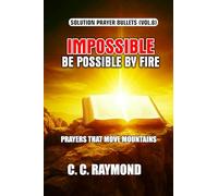 IMPOSSIBLE BE POSSIBLE BY FIRE: PRAYER THAT MOVE MOUNTAINS (SOLUTION PRAYER BULLETS)