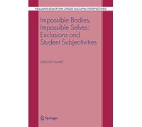 Impossible Bodies, Impossible Selves: Exclusions and Student Subjectivities: 3 (Inclusive Education: Cross Cultural Perspectives, 3)