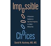 Impossible Choices : A Physicians Guidance on High-Risk Pregnancy in a World Without Roe