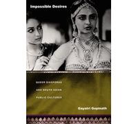 Impossible Desires: Queer Diasporas and South Asian Public Cultures (Perverse Modernities: A Series Edited by Jack Halberstam and Lisa Lowe)