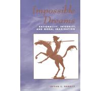 Impossible Dreams: Rationality, Integrity And Moral Imagination
