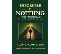 Impossible Is Nothing: A Proven System for Healing the Mind to Create Lasting Success