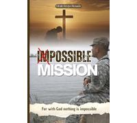 IMPOSSIBLE MISSION: "For with God nothing is impossible"