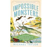 Impossible Monsters: Dinosaurs, Darwin, and the Battle Between Science and Religion