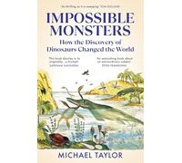 Impossible Monsters: How the Discovery of Dinosaurs Changed the World