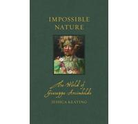 Impossible Nature : The World of Giuseppe Arcimboldo