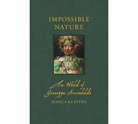 Impossible Nature: The World of Giuseppe Arcimboldo (Renaissance Lives)