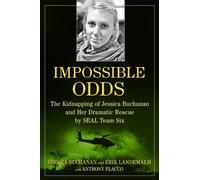 Impossible Odds: The Kidnapping of Jessica Buchanan and Her Dramatic Rescue by SEAL Team Six