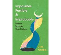 Impossible, Possible, and Improbable : Science Stranger Than Fiction