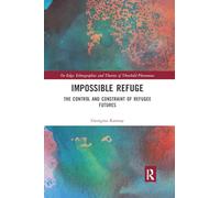 Impossible Refuge: The Control and Constraint of Refugee Futures (On Edge: Ethnographies and Theories of Threshold Phenomena)